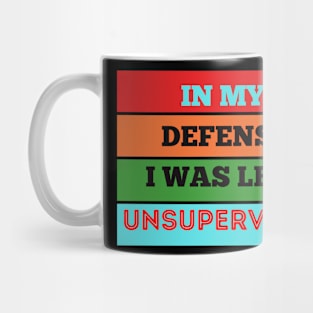 in my defense i was left unsupervised Mug